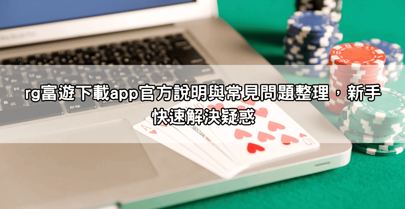 rg富遊下載app官方說明與常見問題整理,新手快速解決疑惑